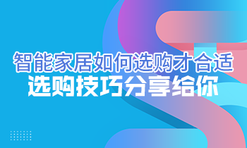 智能家居如何選購(gòu)才合適？選購(gòu)技巧分享給你