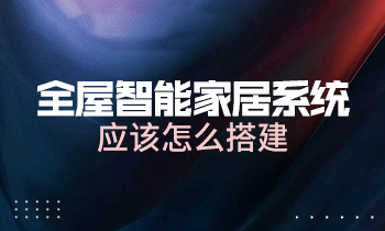 全屋智能家居系統應該怎么搭建？