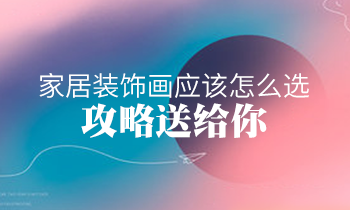 家居裝飾畫應該怎么選？攻略送給你