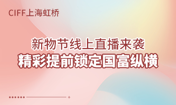 CIFF上海虹橋 | 新物節(jié)線上直播來襲，精彩提前鎖定國富縱橫！